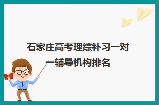 石家庄高考理综补习一对一辅导机构排名