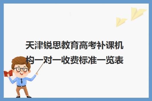 天津锐思教育高考补课机构一对一收费标准一览表(天津高三培训机构排名前十)