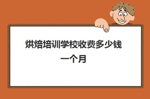 烘焙培训学校收费多少钱一个月(学烘焙一个月多少钱)