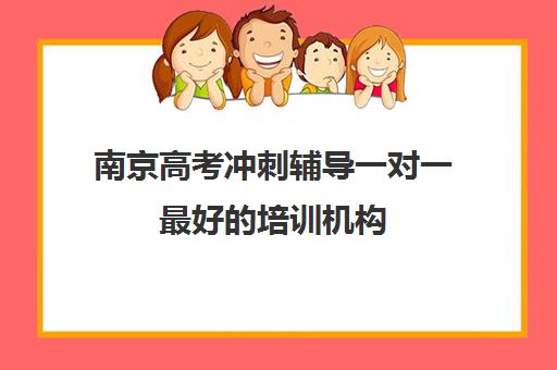 南京高考冲刺辅导一对一最好的培训机构(高三全日制培训机构)