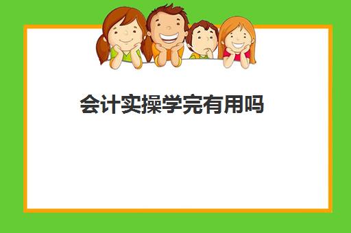 会计实操学完有用吗(基础会计后面学什么)