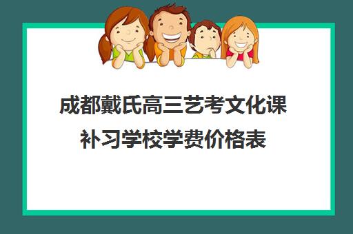 成都戴氏高三艺考文化课补习学校学费价格表