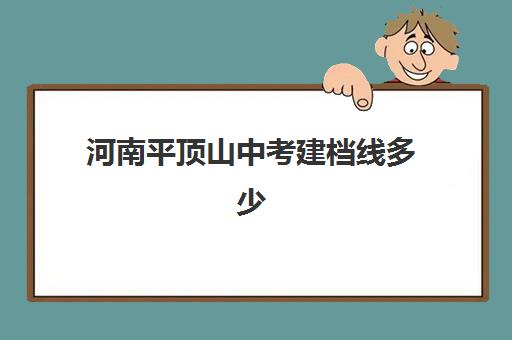 河南平顶山中考建档线多少(河南中考擦边建档线的危害)