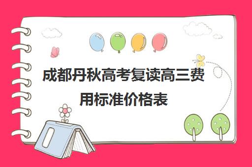 成都丹秋高考复读高三费用标准价格表(成都可以复读的高中)