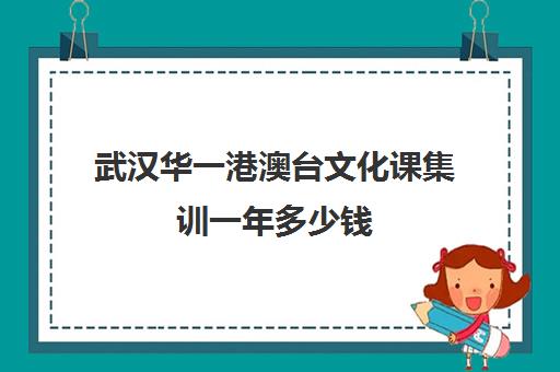 武汉华一港澳台文化课集训一年多少钱(武汉最好的艺考培训)