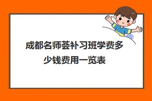 成都名师荟补习班学费多少钱费用一览表