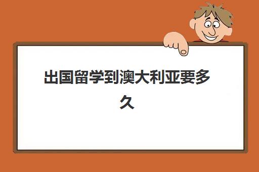 出国留学到澳大利亚要多久(澳大利亚留学需要的条件)