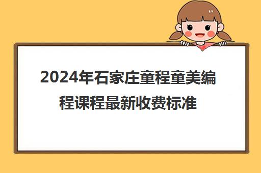 2024年石家庄童程童美编程课程最新收费标准