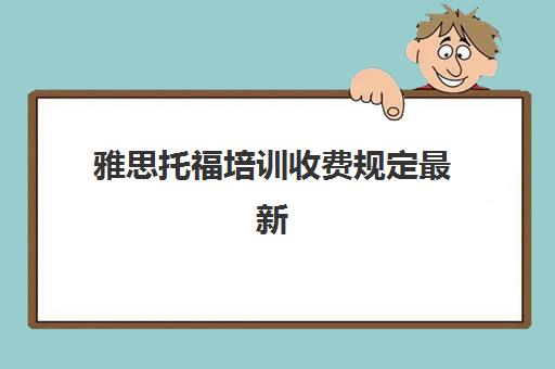 雅思托福培训收费规定最新(托福一对一培训价格多少)