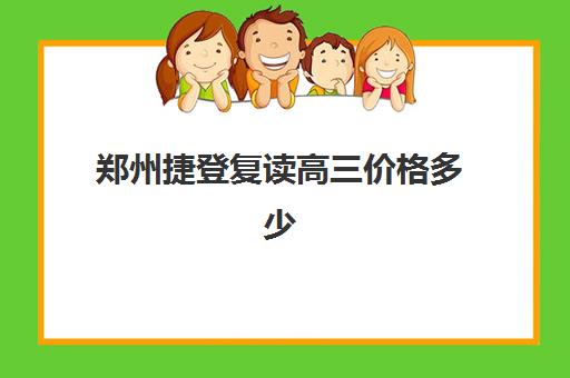 郑州捷登复读高三价格多少(郑州复读机构一年学费)