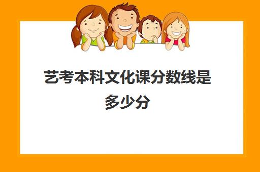 艺考本科文化课分数线是多少分(艺考文化课最低分数线)