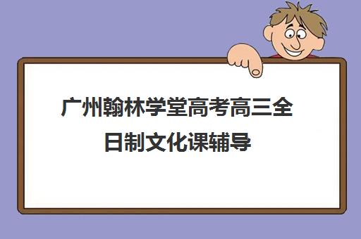 广州翰林学堂高考高三全日制文化课辅导(艺考完怎么学文化课)