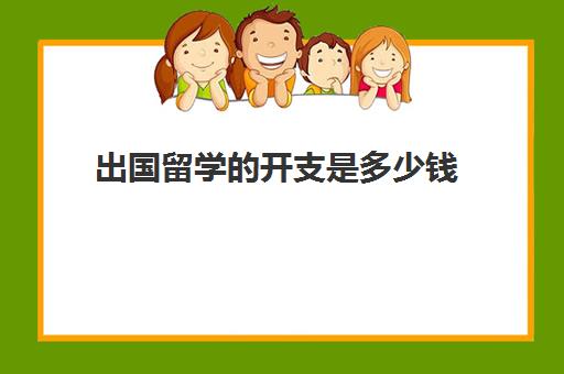 出国留学的开支是多少钱(普通家庭出国留学费用)