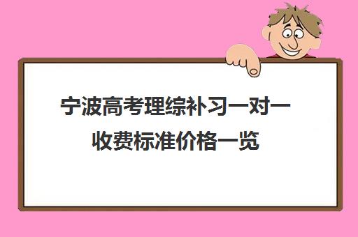 宁波高考理综补习一对一收费标准价格一览