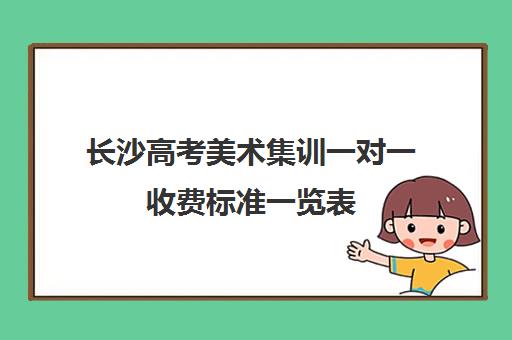 长沙高考美术集训一对一收费标准一览表(长沙十大美术集训学校排名)