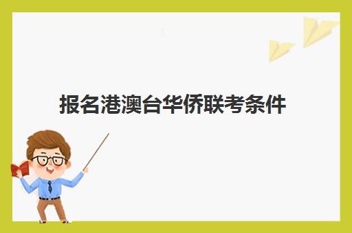 报名港澳台华侨联考条件(港澳台全国联考官网)