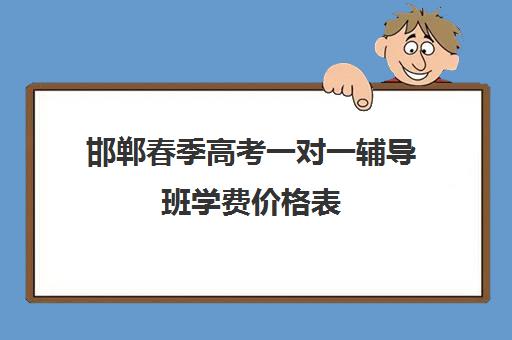 邯郸春季高考一对一辅导班学费价格表(邯郸高中一对一辅导哪家好)