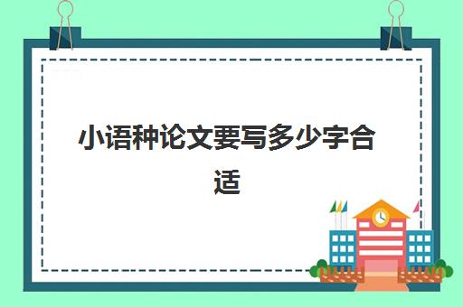 小语种论文要写多少字合适(小语种毕业论文选题)