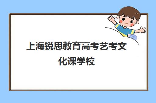 上海锐思教育高考艺考文化课学校（上海艺考通培训学校怎么样）