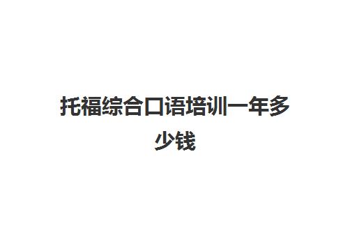 托福综合口语培训一年多少钱(托福口语培训班推荐)