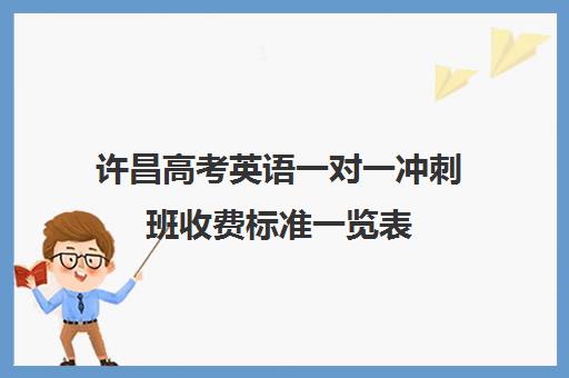 许昌高考英语一对一冲刺班收费标准一览表(许昌比较好的英语辅导班)