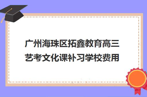 广州海珠区拓鑫教育高三艺考文化课补习学校费用标准价格表