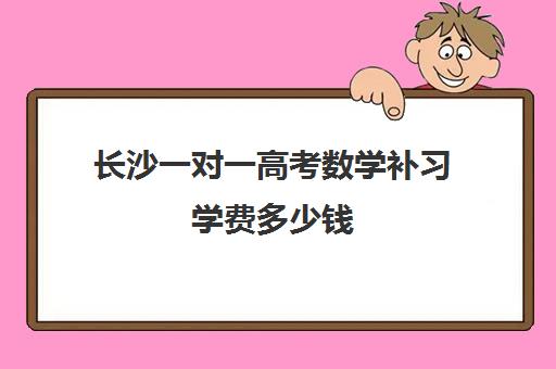 长沙一对一高考数学补习学费多少钱