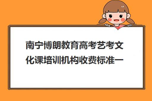 南宁博朗教育高考艺考文化课培训机构收费标准一览表(艺考生文化课分数线)