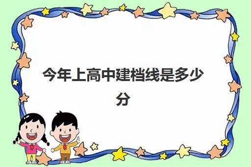 今年上高中建档线是多少分(中考建档线有什么用)