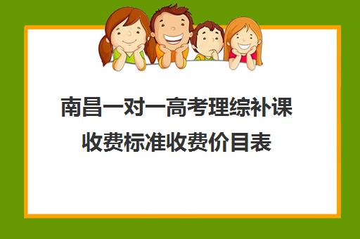 南昌一对一高考理综补课收费标准收费价目表(高三补课一对一费用)