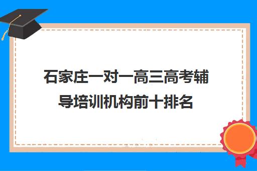 石家庄一对一高三高考辅导培训机构前十排名(石家庄最好的艺考培训学校)