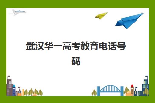 武汉华一高考教育电话号码(武汉华一)