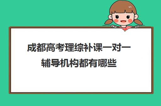 成都高考理综补课一对一辅导机构都有哪些(成都高三全日制补课排名)