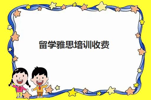 留学雅思培训收费(雅思培训学校费用多少)