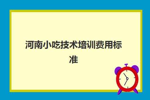 河南小吃技术培训费用标准(早餐小吃培训)