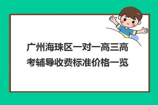 广州海珠区一对一高三高考辅导收费标准价格一览(高三辅导一对一多少钱)