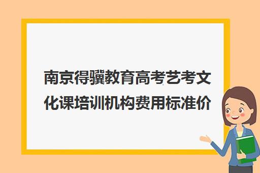 南京得骥教育高考艺考文化课培训机构费用标准价格表(艺考机构收费标准)