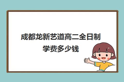 成都龙新艺道高二全日制学费多少钱(成都艺考画室学费多少)