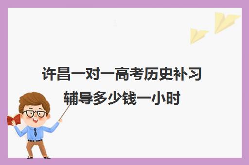 许昌一对一高考历史补习辅导多少钱一小时