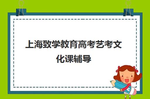 上海致学教育高考艺考文化课辅导(上海艺承明鑫艺考怎么样)