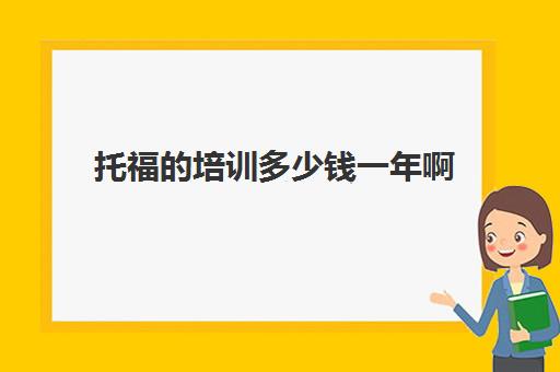 托福的培训多少钱一年啊(雅思托福一年考几次)