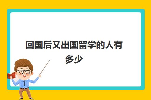 回国后又出国留学的人有多少(普通家庭出国留学)