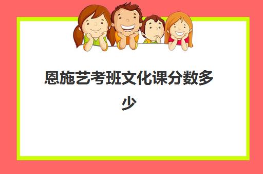 恩施艺考班文化课分数多少(湖北省艺校分数线是多少)