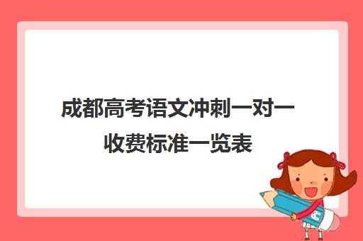 成都高考语文冲刺一对一收费标准一览表(成都一对一补课收费标准)