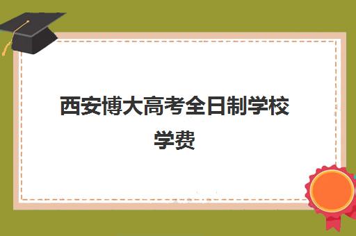 西安博大高考全日制学校学费(西安邦升艺考学校)