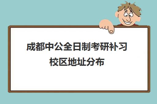 成都中公全日制考研补习校区地址分布