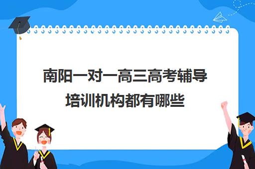 南阳一对一高三高考辅导培训机构都有哪些(十大教育培训机构排名)