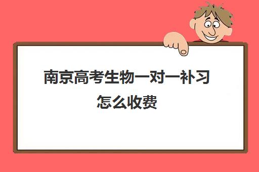 南京高考生物一对一补习怎么收费