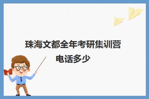 珠海文都全年考研集训营电话多少（长春文都考研联系方式）