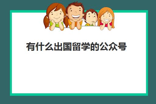 有什么出国留学公众号(中国留学网官方网站)